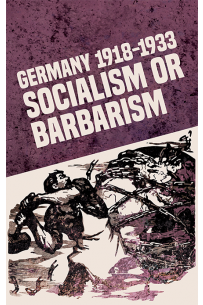 Germany 1918-1933: Socialism or Barbarism